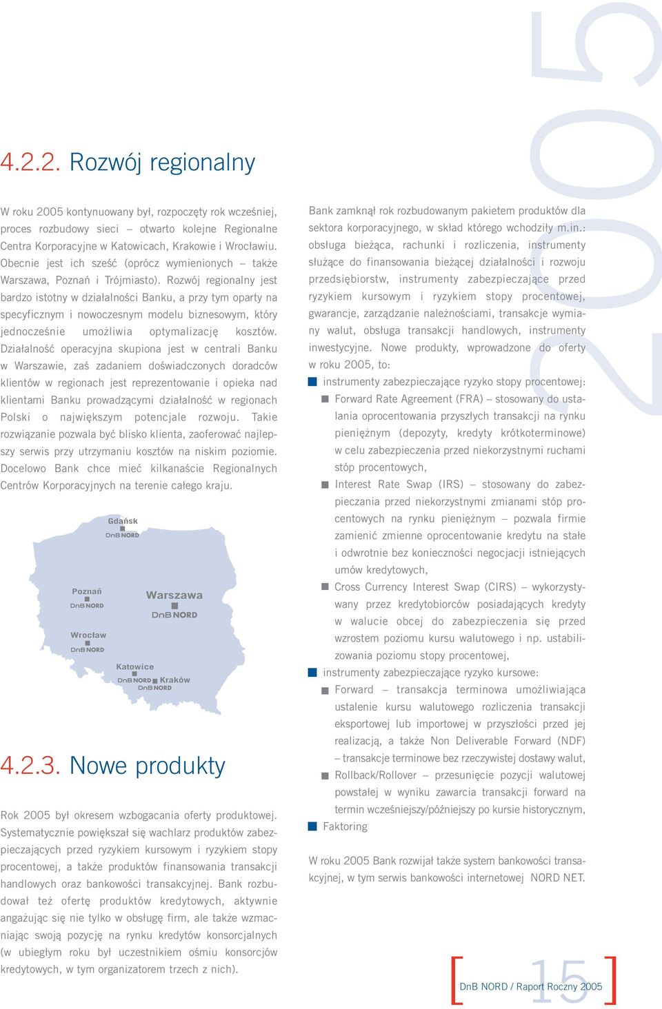 Rozwój regionalny jest bardzo istotny w działalności Banku, a przy tym oparty na specyficznym i nowoczesnym modelu biznesowym, który jednocześnie umożliwia optymalizację kosztów.