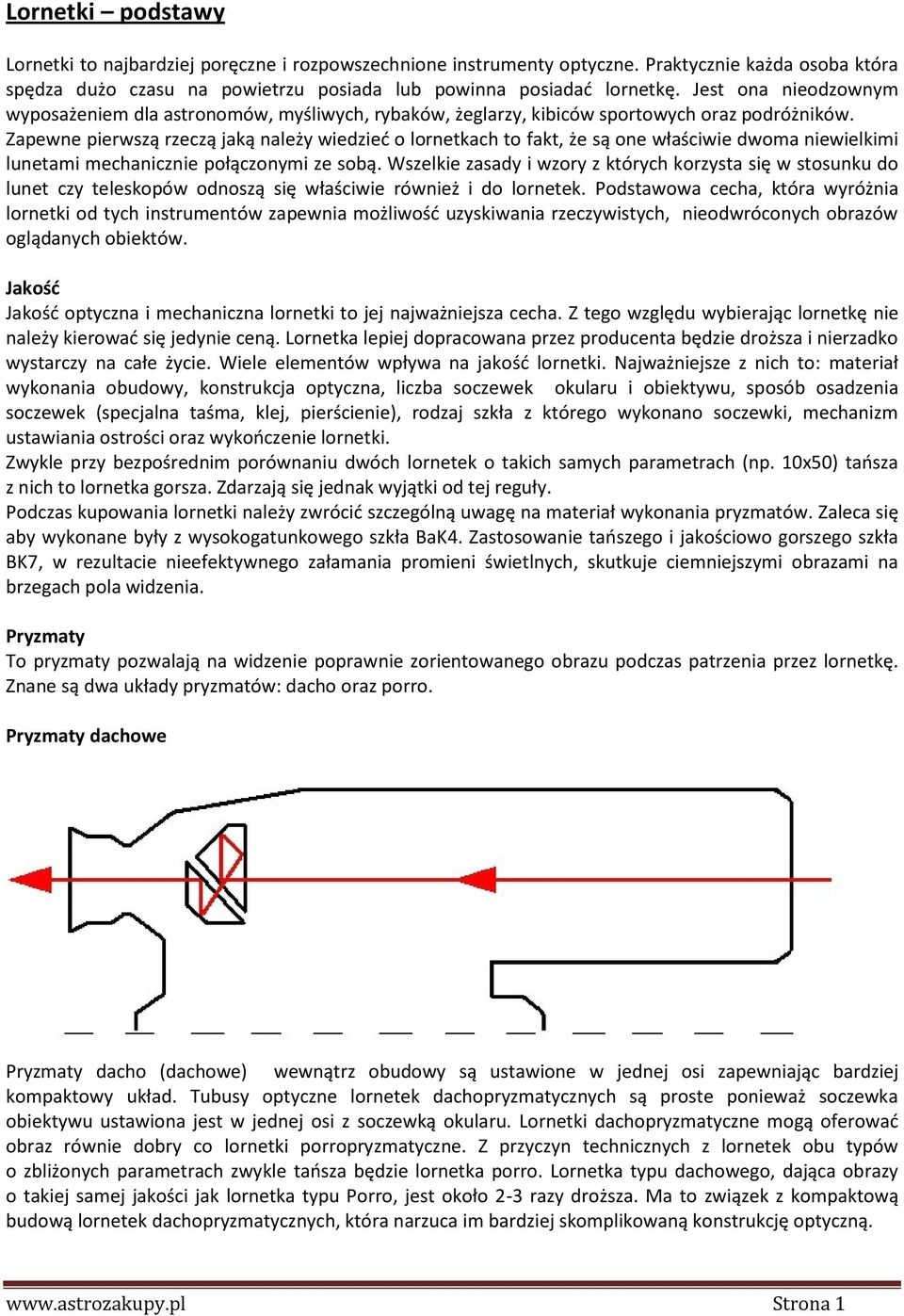 Zapewne pierwszą rzeczą jaką należy wiedzied o lornetkach to fakt, że są one właściwie dwoma niewielkimi lunetami mechanicznie połączonymi ze sobą.