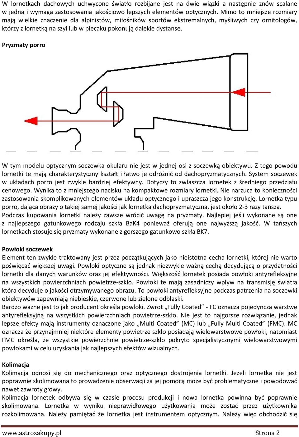 Pryzmaty porro W tym modelu optycznym soczewka okularu nie jest w jednej osi z soczewką obiektywu. Z tego powodu lornetki te mają charakterystyczny kształt i łatwo je odróżnid od dachopryzmatycznych.