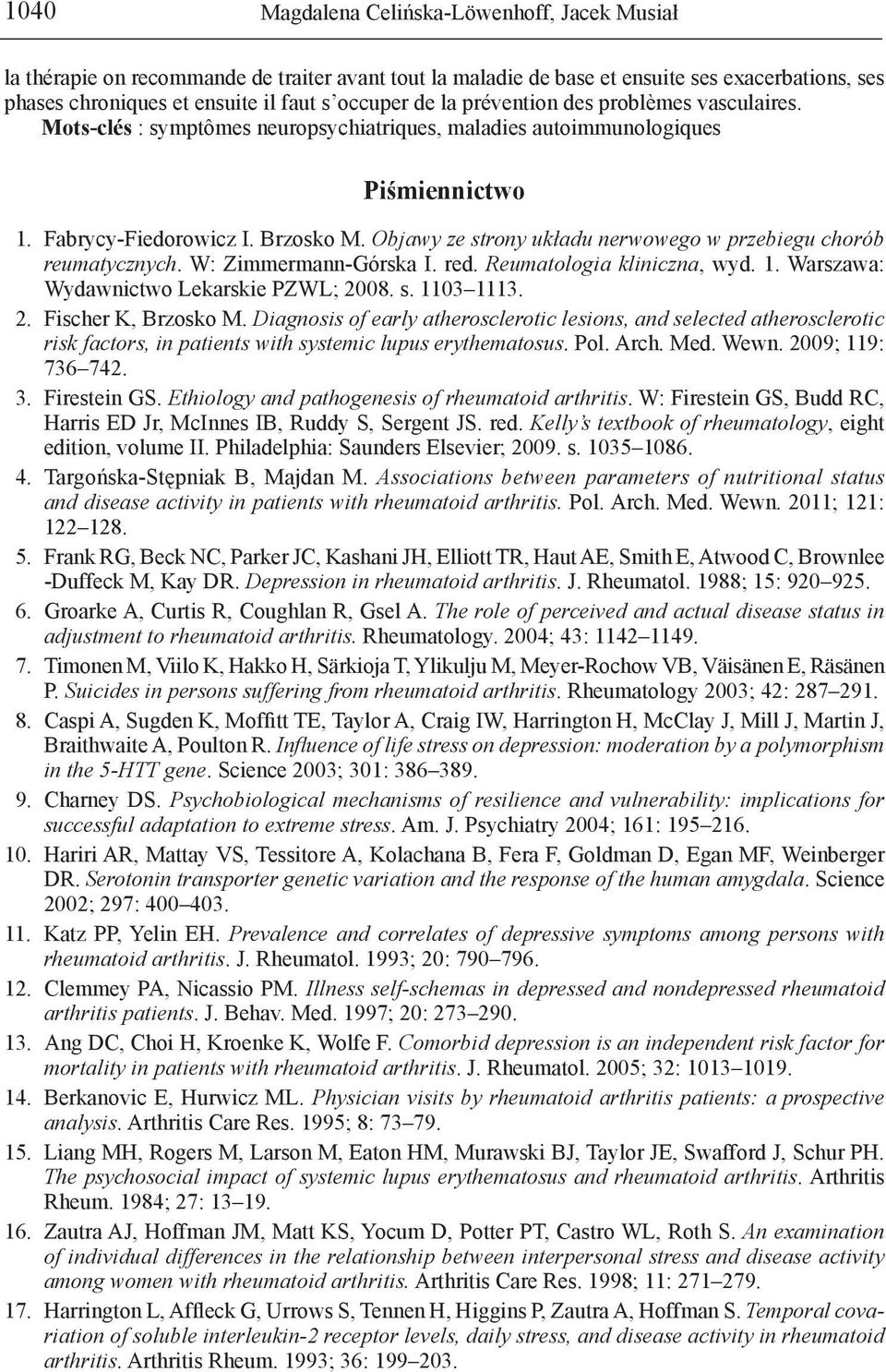 W: Zimmermann-Górska I. red. Reumatologia kliniczna, wyd. 1. Warszawa: Wydawnictwo Lekarskie PZWL; 2008. s. 1103 1113. 2. Fischer K, Brzosko M.