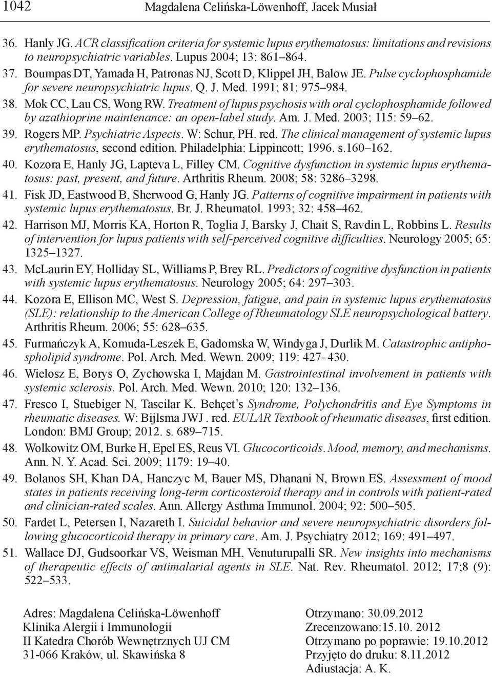 Treatment of lupus psychosis with oral cyclophosphamide followed by azathioprine maintenance: an open-label study. Am. J. Med. 2003; 115: 59 62. 39. Rogers MP. Psychiatric Aspects. W: Schur, PH. red.