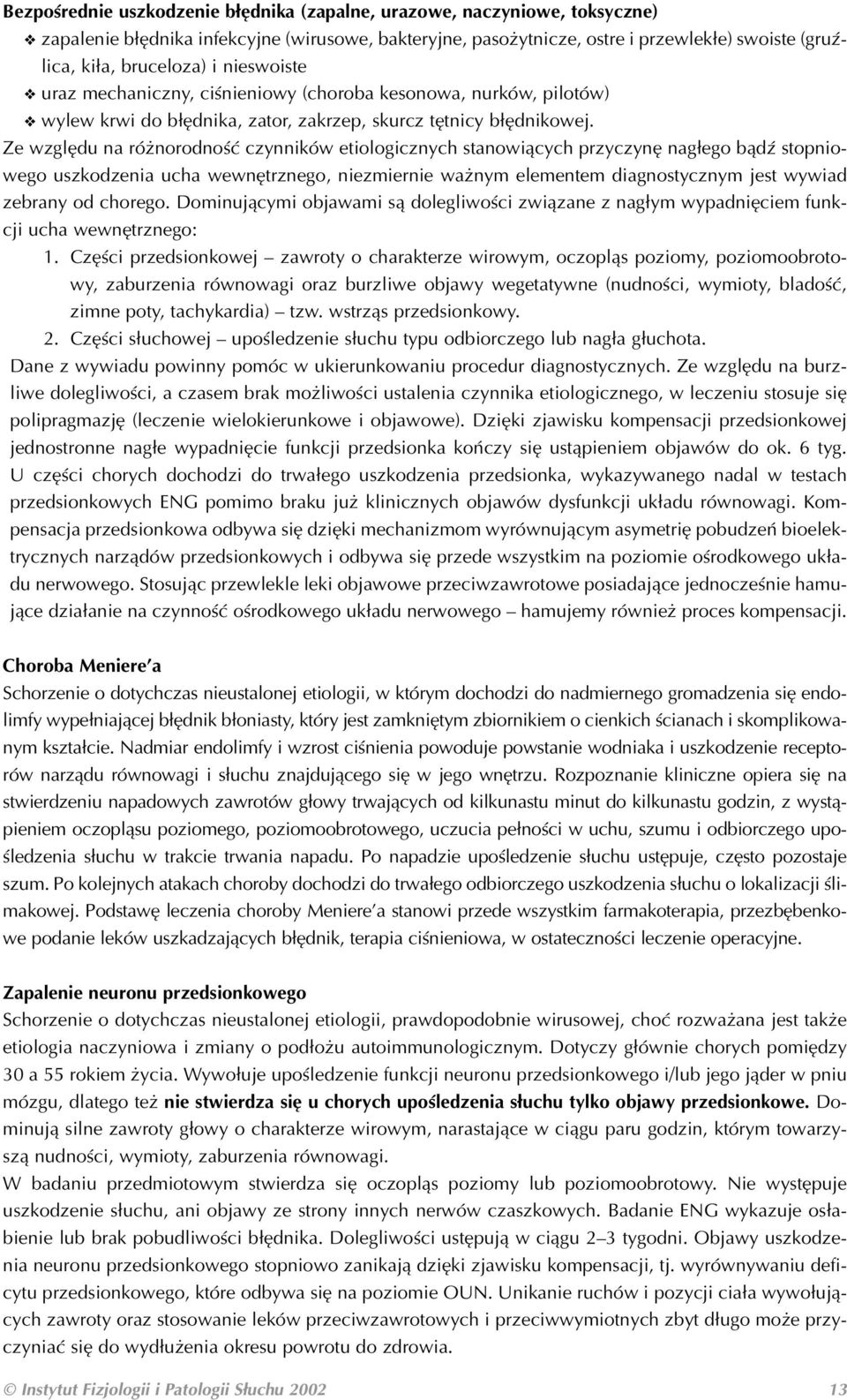 Ze względu na różnorodność czynników etiologicznych stanowiących przyczynę nagłego bądź stopnio wego uszkodzenia ucha wewnętrznego, niezmiernie ważnym elementem diagnostycznym jest wywiad zebrany od