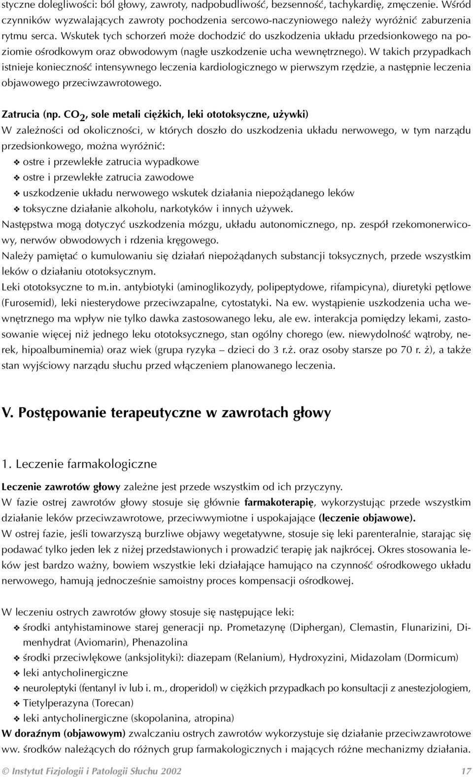 Wskutek tych schorzeń może dochodzić do uszkodzenia układu przedsionkowego na po ziomie ośrodkowym oraz obwodowym (nagłe uszkodzenie ucha wewnętrznego).