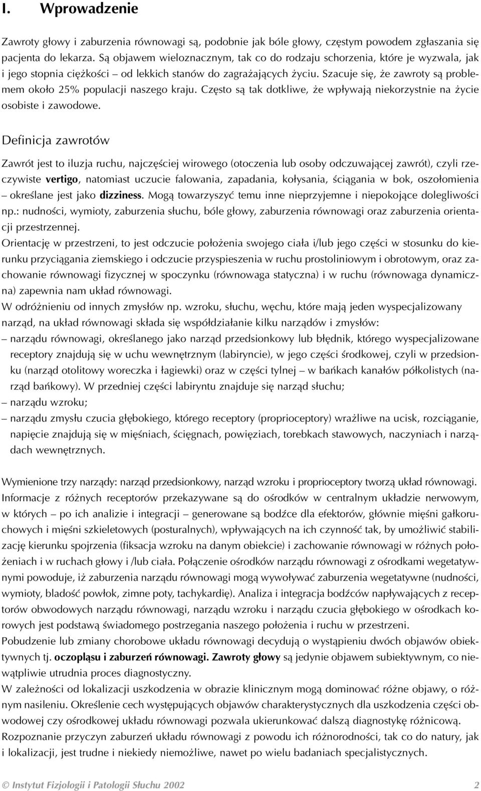 Szacuje się, że zawroty są proble mem około 25% populacji naszego kraju. Często są tak dotkliwe, że wpływają niekorzystnie na życie osobiste i zawodowe.