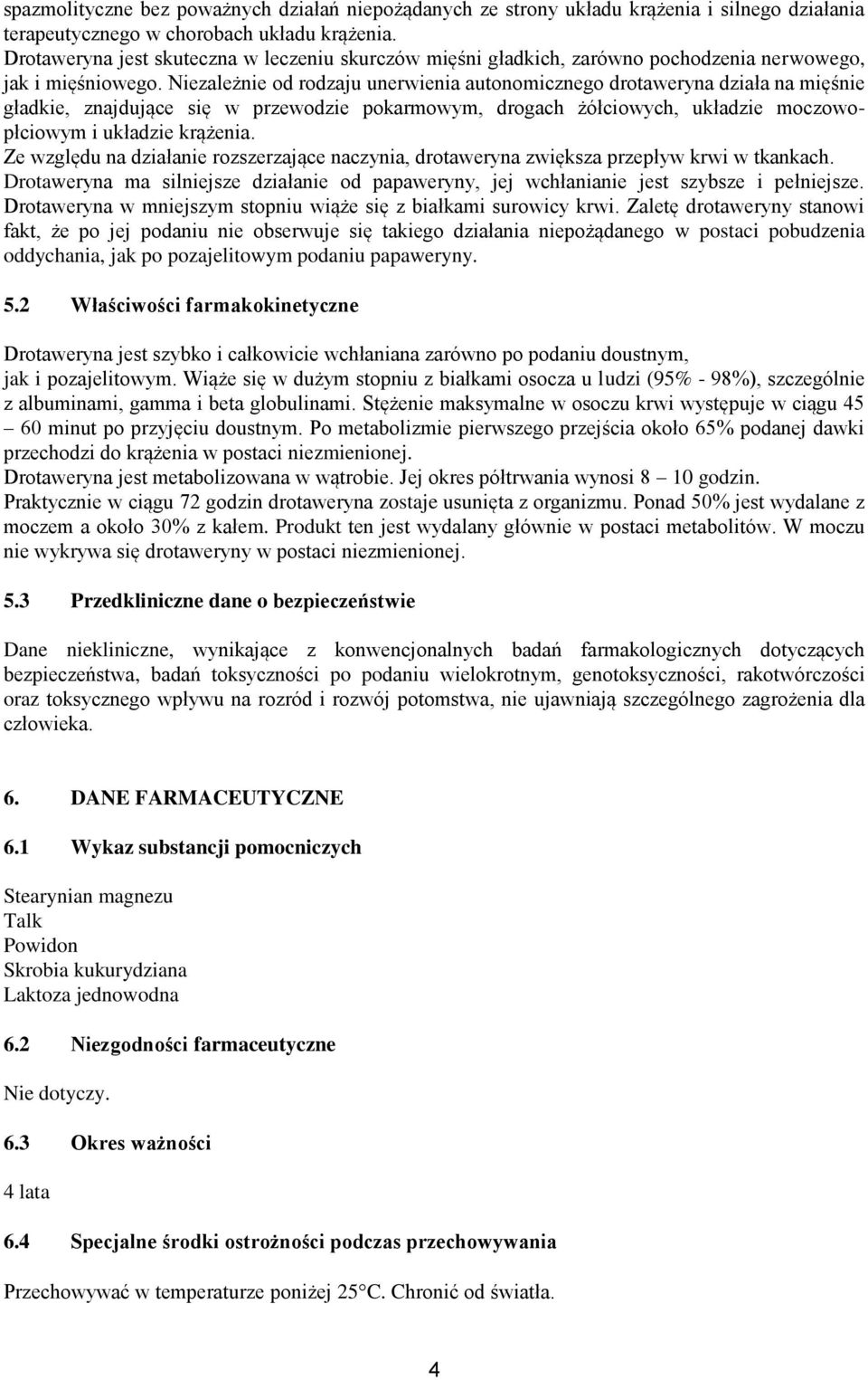 Niezależnie od rodzaju unerwienia autonomicznego drotaweryna działa na mięśnie gładkie, znajdujące się w przewodzie pokarmowym, drogach żółciowych, układzie moczowopłciowym i układzie krążenia.