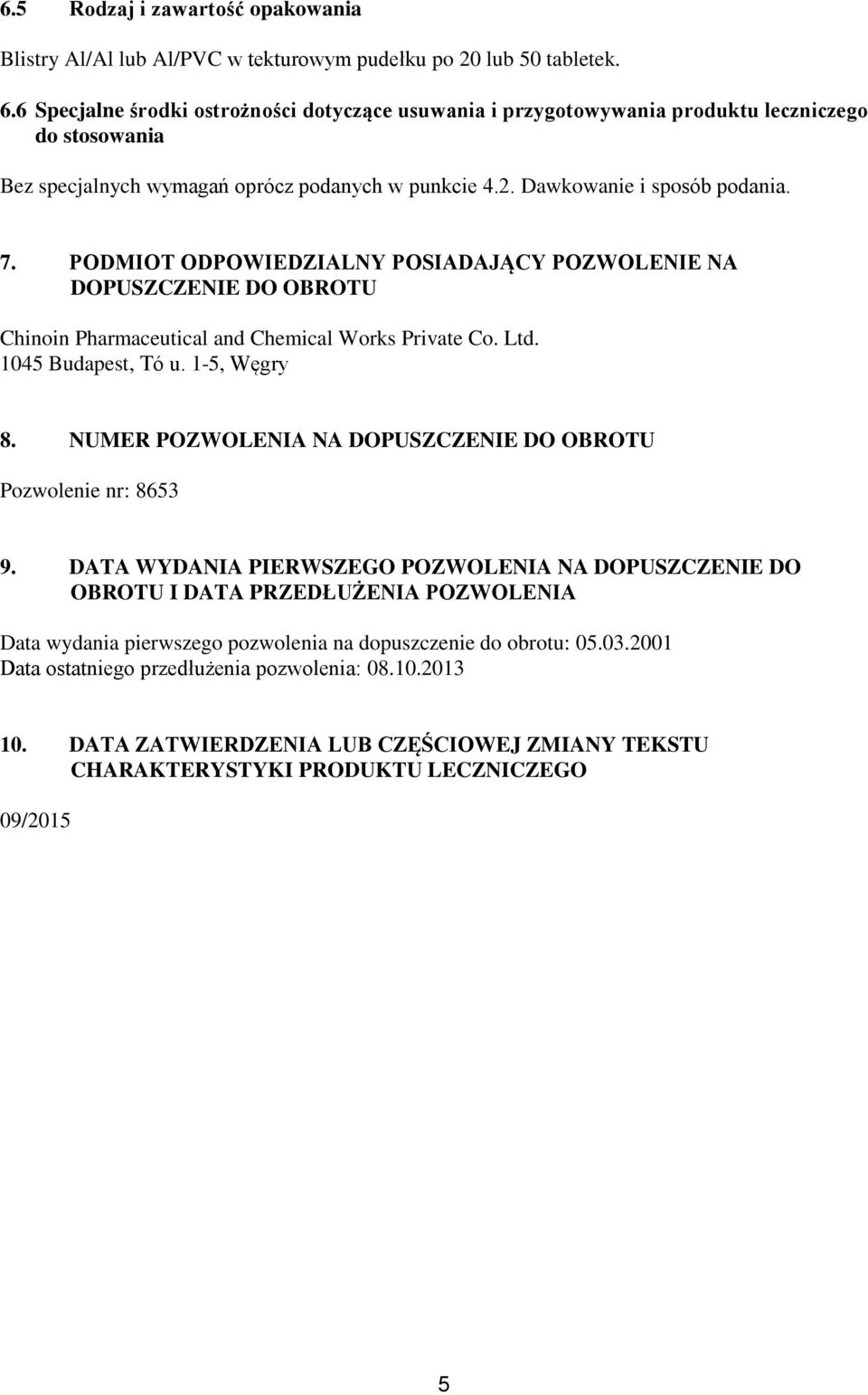 PODMIOT ODPOWIEDZIALNY POSIADAJĄCY POZWOLENIE NA DOPUSZCZENIE DO OBROTU Chinoin Pharmaceutical and Chemical Works Private Co. Ltd. 1045 Budapest, Tó u. 1-5, Węgry 8.