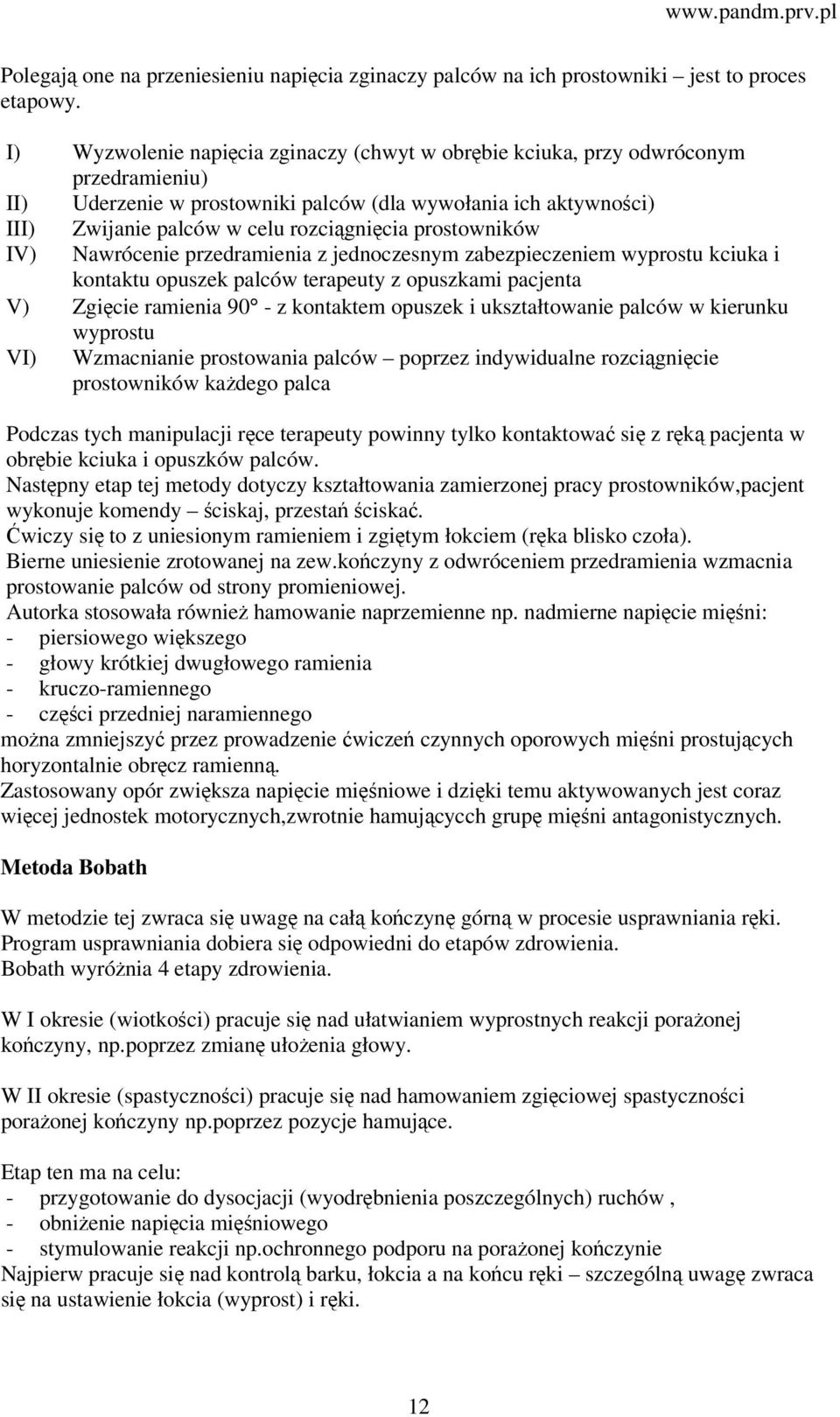 prostowników IV) Nawrócenie przedramienia z jednoczesnym zabezpieczeniem wyprostu kciuka i kontaktu opuszek palców terapeuty z opuszkami pacjenta V) Zgięcie ramienia 90 - z kontaktem opuszek i