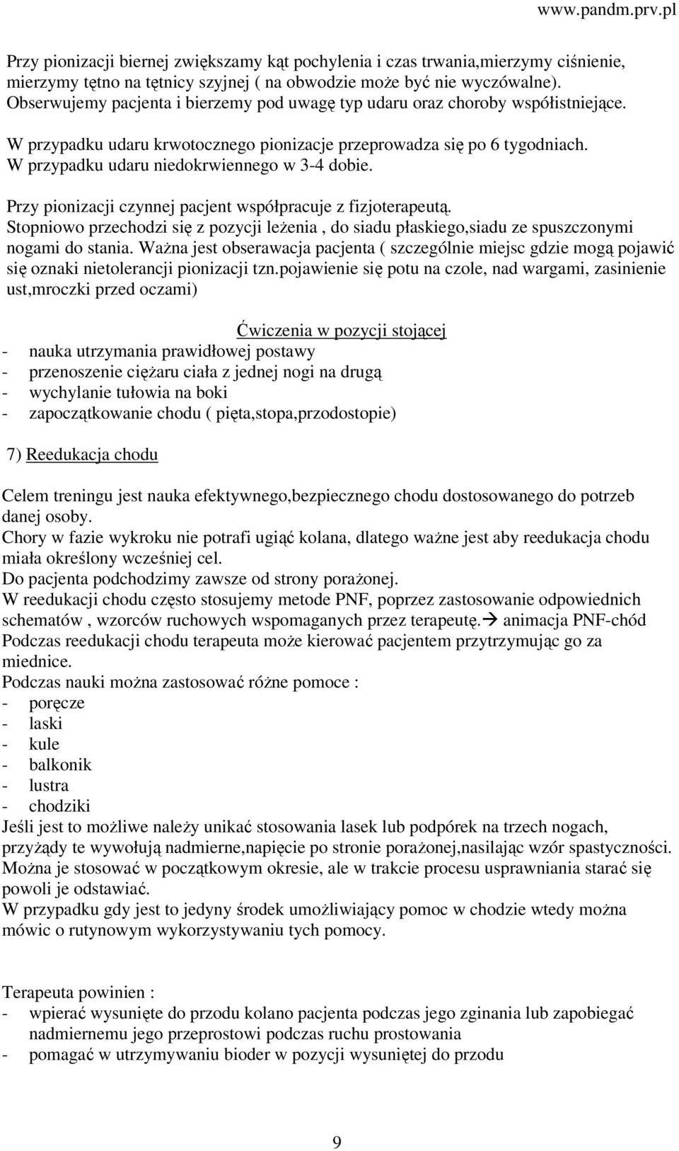 W przypadku udaru niedokrwiennego w 3-4 dobie. Przy pionizacji czynnej pacjent współpracuje z fizjoterapeutą.