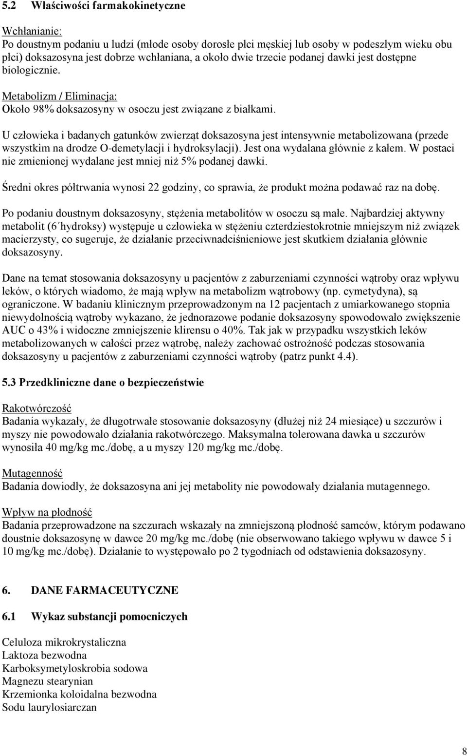 U człowieka i badanych gatunków zwierząt doksazosyna jest intensywnie metabolizowana (przede wszystkim na drodze O-demetylacji i hydroksylacji). Jest ona wydalana głównie z kałem.