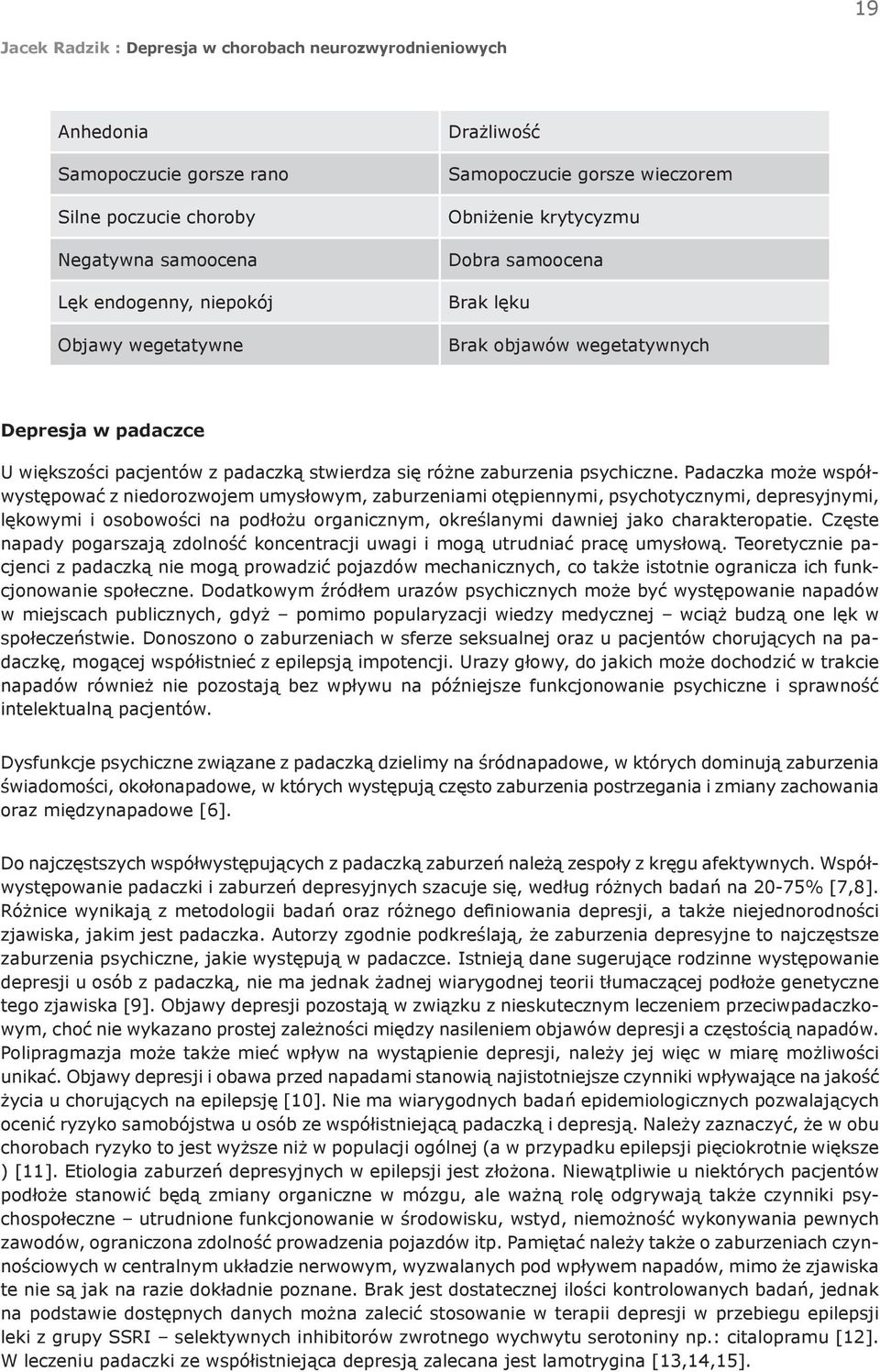 Padaczka może współwystępować z niedorozwojem umysłowym, zaburzeniami otępiennymi, psychotycznymi, depresyjnymi, lękowymi i osobowości na podłożu organicznym, określanymi dawniej jako charakteropatie.