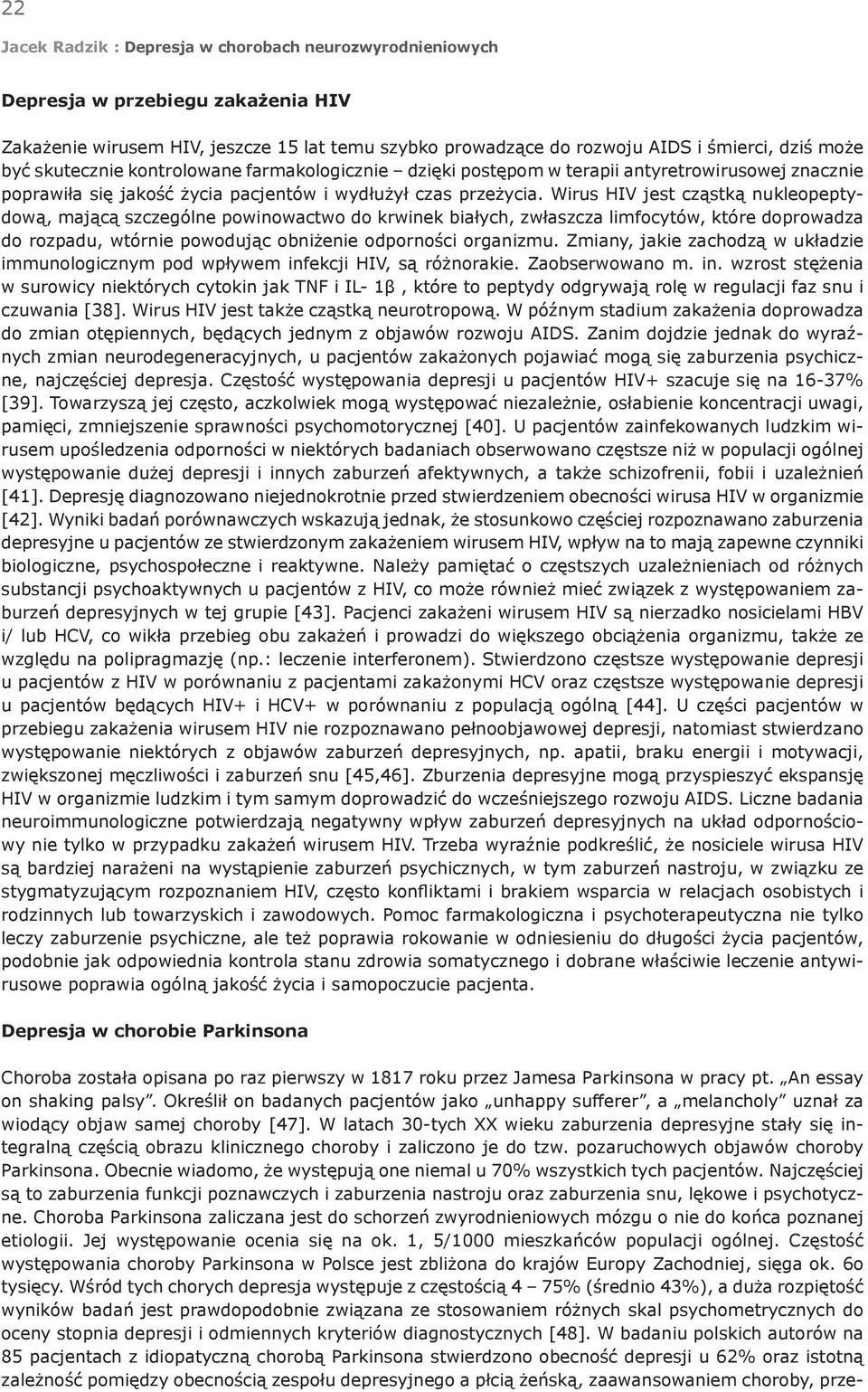 Wirus HIV jest cząstką nukleopeptydową, mającą szczególne powinowactwo do krwinek białych, zwłaszcza limfocytów, które doprowadza do rozpadu, wtórnie powodując obniżenie odporności organizmu.