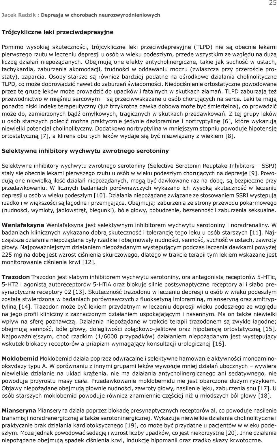 Obejmują one efekty antycholinergiczne, takie jak suchość w ustach, tachykardia, zaburzenia akomodacji, trudności w oddawaniu moczu (zwłaszcza przy przeroście prostaty), zaparcia.