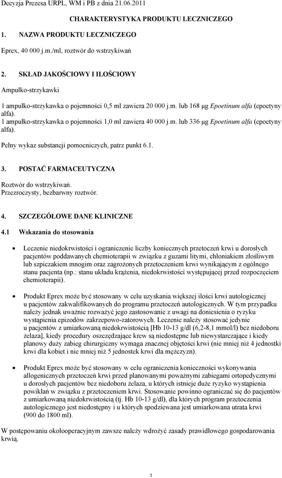 1 ampułko-strzykawka o pojemności 1,0 ml zawiera 40 000 j.m. lub 336 μg Epoetinum alfa (epoetyny alfa). Pełny wykaz substancji pomocniczych, patrz punkt 6.1. 3. POSTAĆ FARMACEUTYCZNA Roztwór do wstrzykiwań.