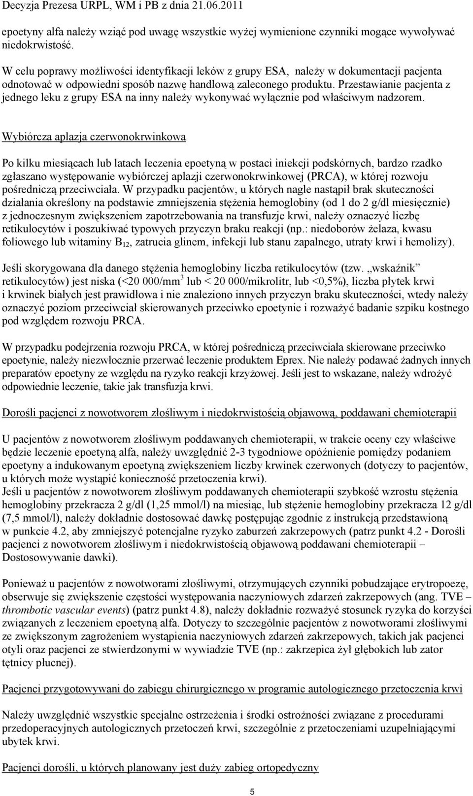 Przestawianie pacjenta z jednego leku z grupy ESA na inny należy wykonywać wyłącznie pod właściwym nadzorem.