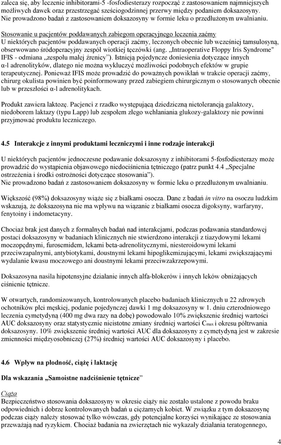 Stosowanie u pacjentów poddawanych zabiegom operacyjnego leczenia zaćmy U niektórych pacjentów poddawanych operacji zaćmy, leczonych obecnie lub wcześniej tamsulosyną, obserwowano śródoperacyjny