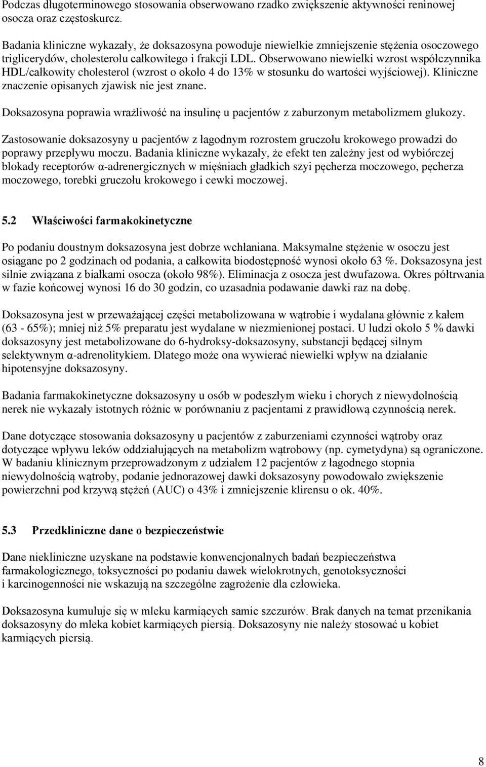 Obserwowano niewielki wzrost współczynnika HDL/całkowity cholesterol (wzrost o około 4 do 13% w stosunku do wartości wyjściowej). Kliniczne znaczenie opisanych zjawisk nie jest znane.