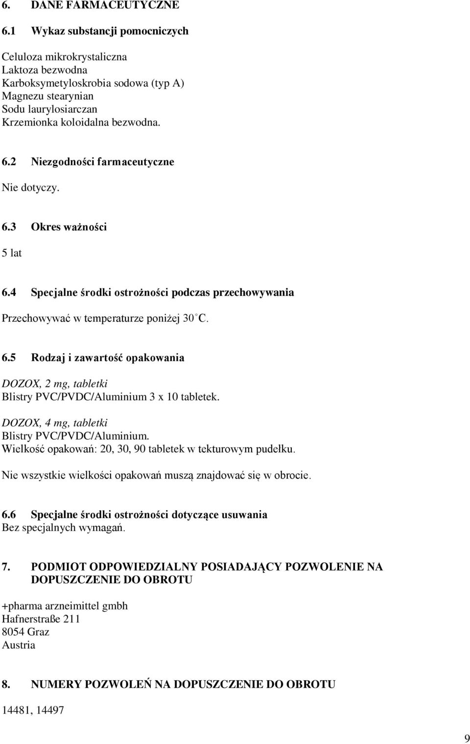 2 Niezgodności farmaceutyczne Nie dotyczy. 6.3 Okres ważności 5 lat 6.4 Specjalne środki ostrożności podczas przechowywania Przechowywać w temperaturze poniżej 30 C. 6.5 Rodzaj i zawartość opakowania DOZOX, 2 mg, tabletki Blistry PVC/PVDC/Aluminium 3 x 10 tabletek.