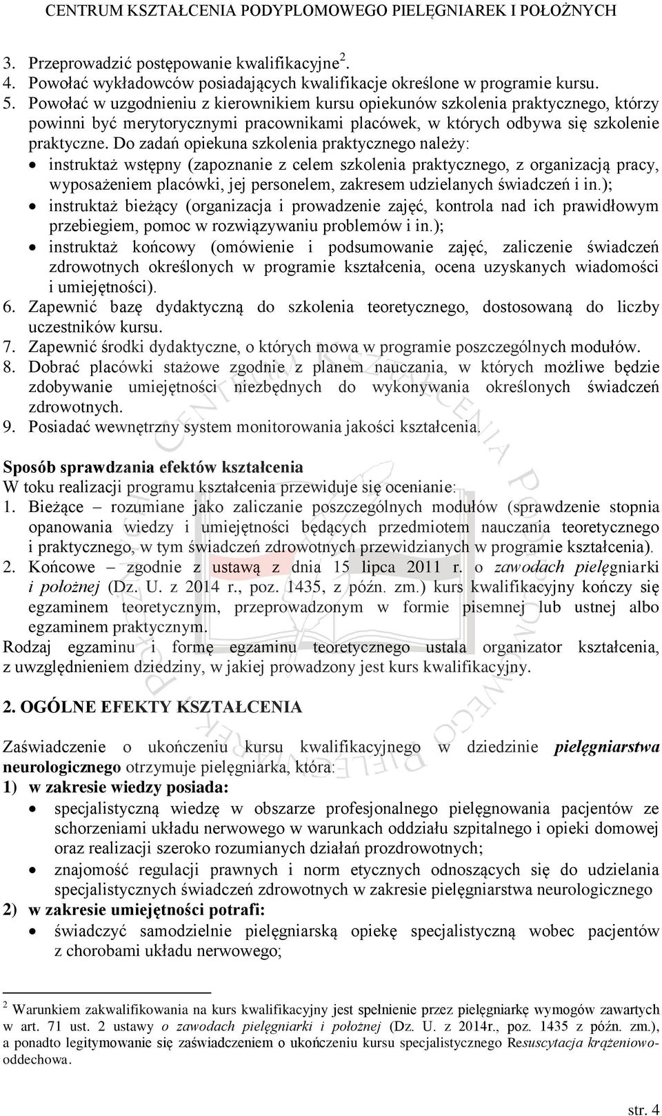 Do zadań opiekuna szkolenia praktycznego należy: instruktaż wstępny (zapoznanie z celem szkolenia praktycznego, z organizacją pracy, wyposażeniem placówki, jej personelem, zakresem udzielanych