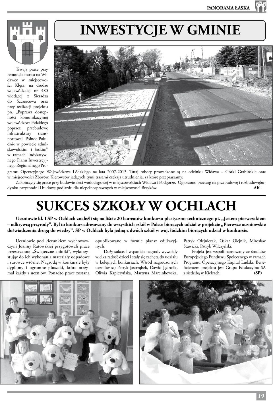 Regionalnego Programu Operacyjnego Województwa Łódzkiego na lata 2007-2013. Tutaj roboty prowadzone są na odcinku Widawa Górki Grabińskie oraz w miejscowości Zborów.