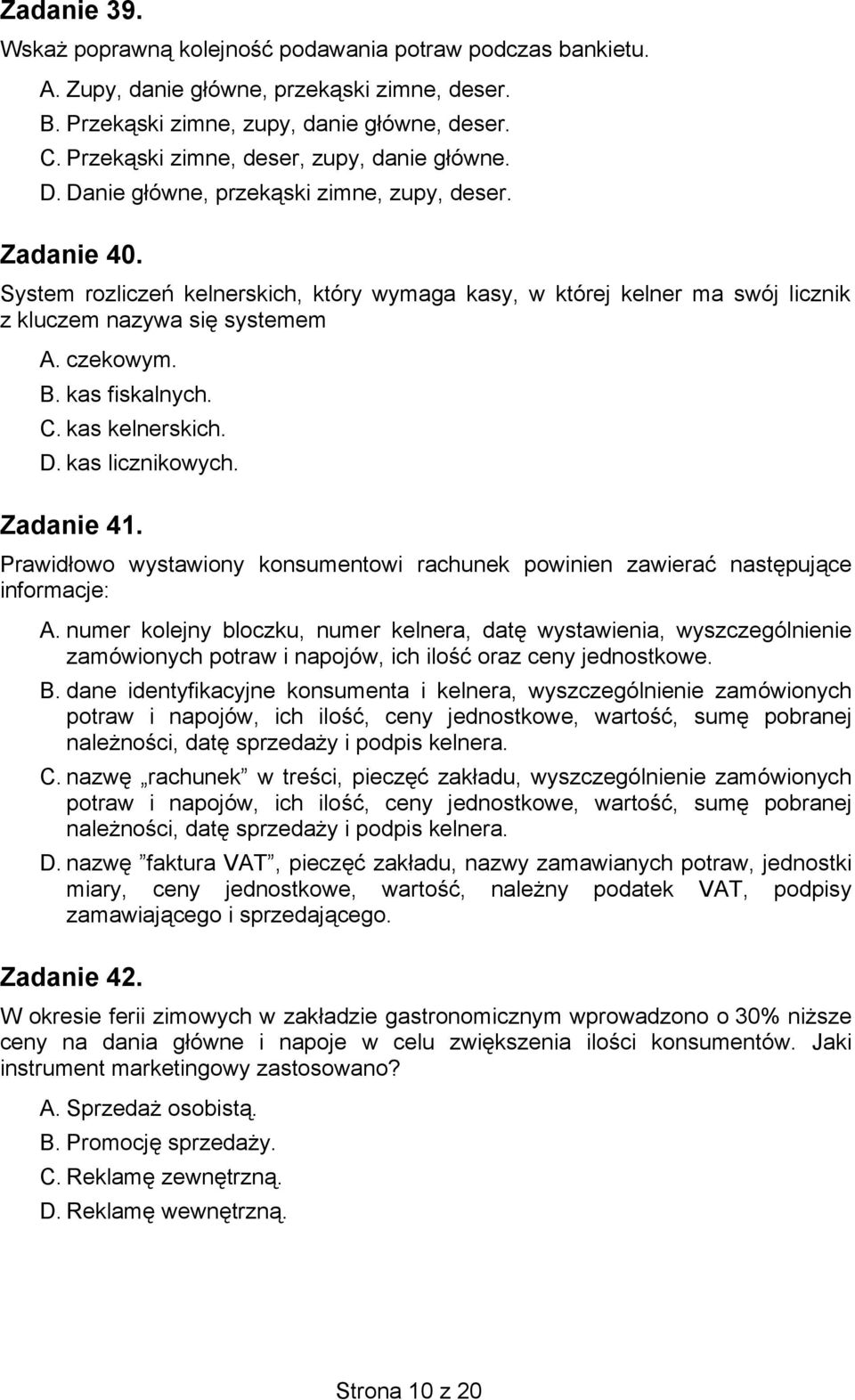 System rozliczeń kelnerskich, który wymaga kasy, w której kelner ma swój licznik z kluczem nazywa się systemem A. czekowym. B. kas fiskalnych. C. kas kelnerskich. D. kas licznikowych. Zadanie 41.