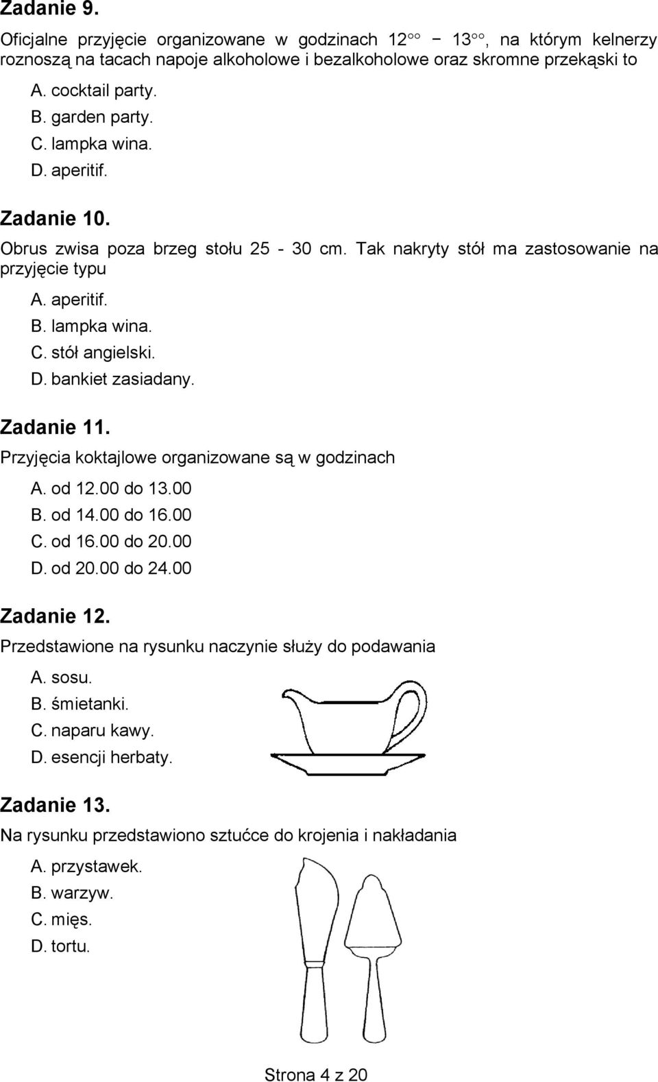 Zadanie 11. Przyjęcia koktajlowe organizowane są w godzinach A. od 12.00 do 13.00 B. od 14.00 do 16.00 C. od 16.00 do 20.00 D. od 20.00 do 24.00 Zadanie 12.