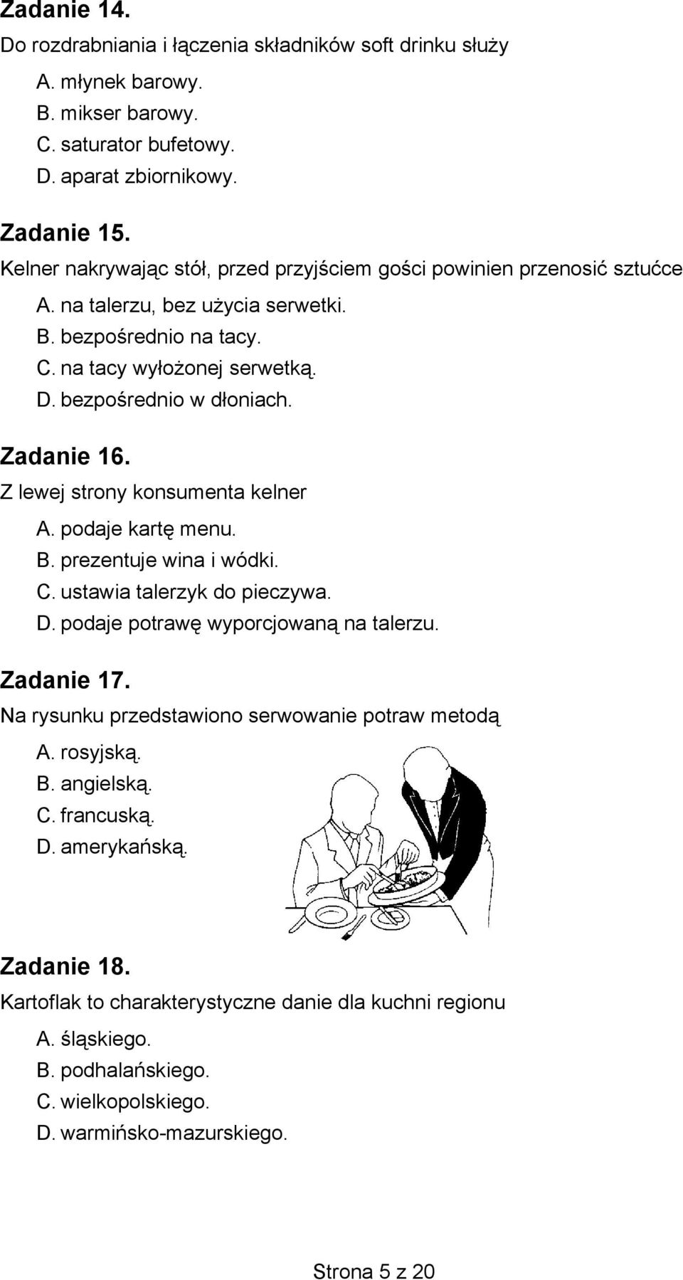 Zadanie 16. Z lewej strony konsumenta kelner A. podaje kartę menu. B. prezentuje wina i wódki. C. ustawia talerzyk do pieczywa. D. podaje potrawę wyporcjowaną na talerzu. Zadanie 17.