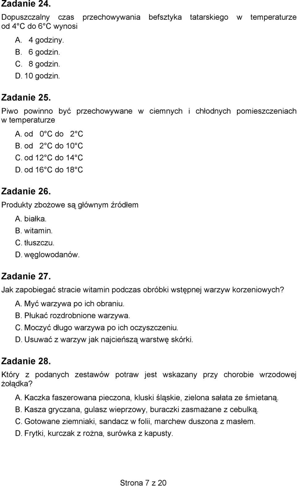 Produkty zbożowe są głównym źródłem A. białka. B. witamin. C. tłuszczu. D. węglowodanów. Zadanie 27. Jak zapobiegać stracie witamin podczas obróbki wstępnej warzyw korzeniowych? A. Myć warzywa po ich obraniu.