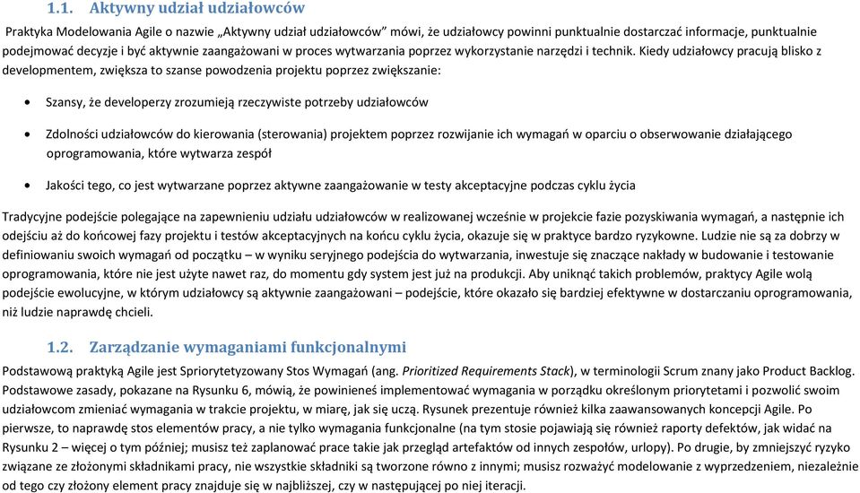 Kiedy udziałowcy pracują blisko z developmentem, zwiększa to szanse powodzenia projektu poprzez zwiększanie: Szansy, że developerzy zrozumieją rzeczywiste potrzeby udziałowców Zdolności udziałowców