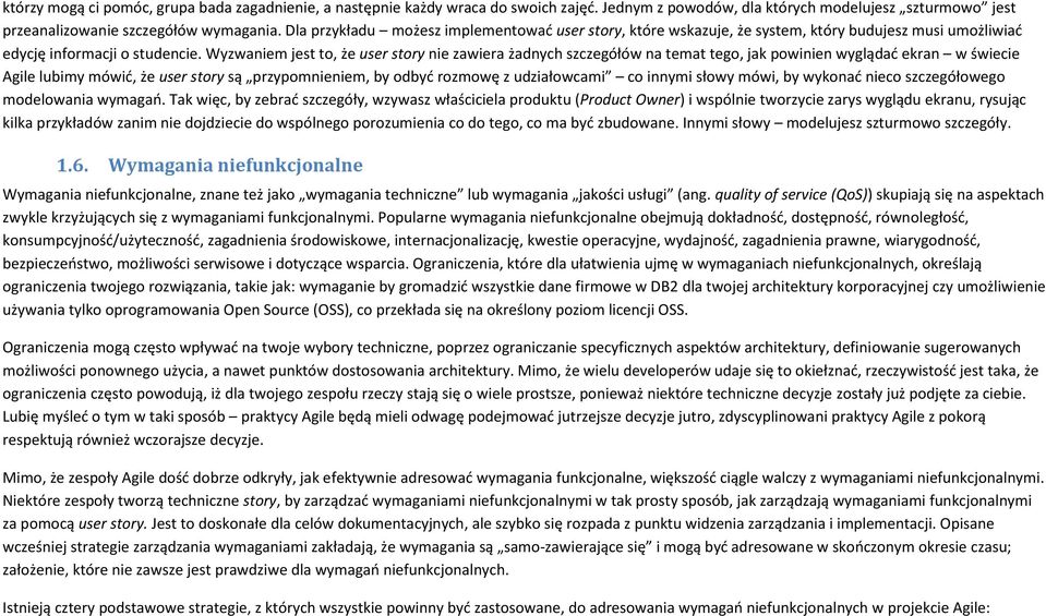 Wyzwaniem jest to, że user story nie zawiera żadnych szczegółów na temat tego, jak powinien wyglądad ekran w świecie Agile lubimy mówid, że user story są przypomnieniem, by odbyd rozmowę z