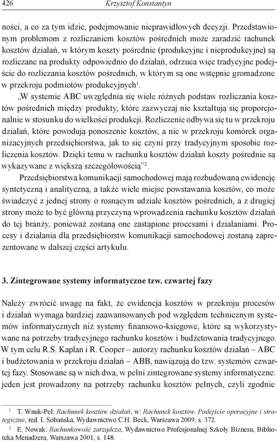 działań, odrzuca więc tradycyjne podejście do rozliczania kosztów pośrednich, w którym są one wstępnie gromadzone w przekroju podmiotów produkcyjnych 1.