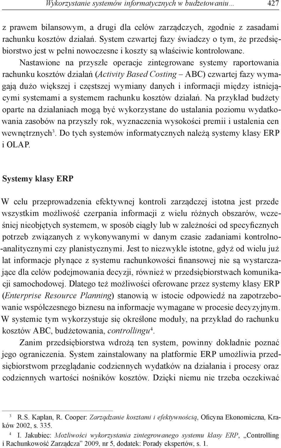 Nastawione na przyszłe operacje zintegrowane systemy raportowania rachunku kosztów działań (Activity Based Costing ABC) czwartej fazy wymagają dużo większej i częstszej wymiany danych i informacji