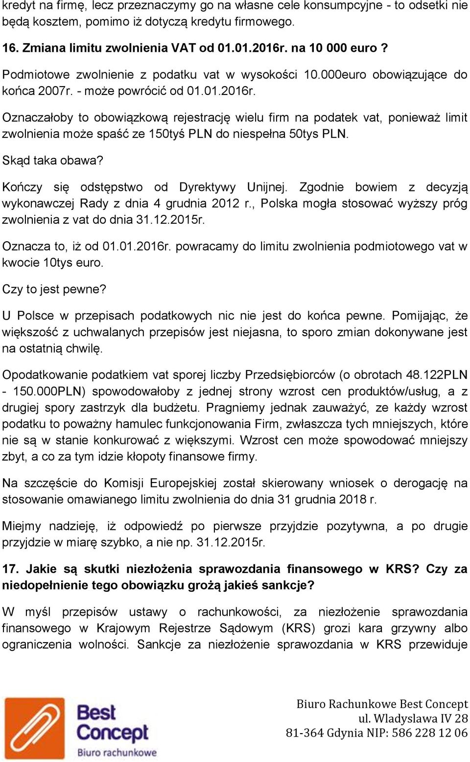 Oznaczałoby to obowiązkową rejestrację wielu firm na podatek vat, ponieważ limit zwolnienia może spaść ze 150tyś PLN do niespełna 50tys PLN. Skąd taka obawa?