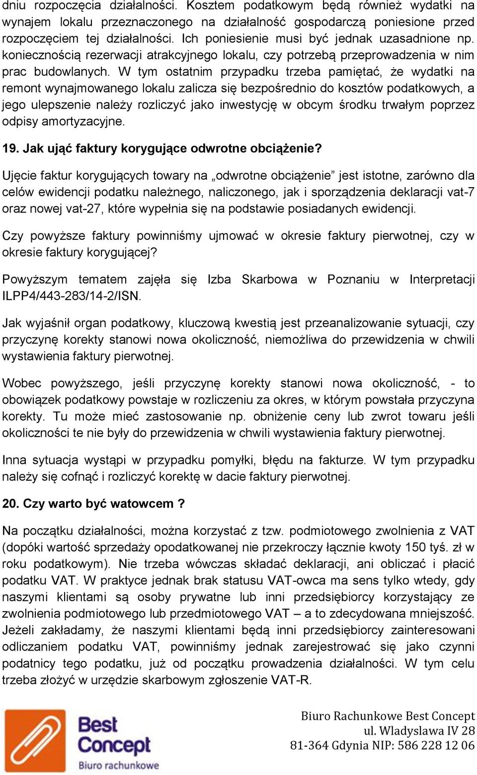 W tym ostatnim przypadku trzeba pamiętać, że wydatki na remont wynajmowanego lokalu zalicza się bezpośrednio do kosztów podatkowych, a jego ulepszenie należy rozliczyć jako inwestycję w obcym środku