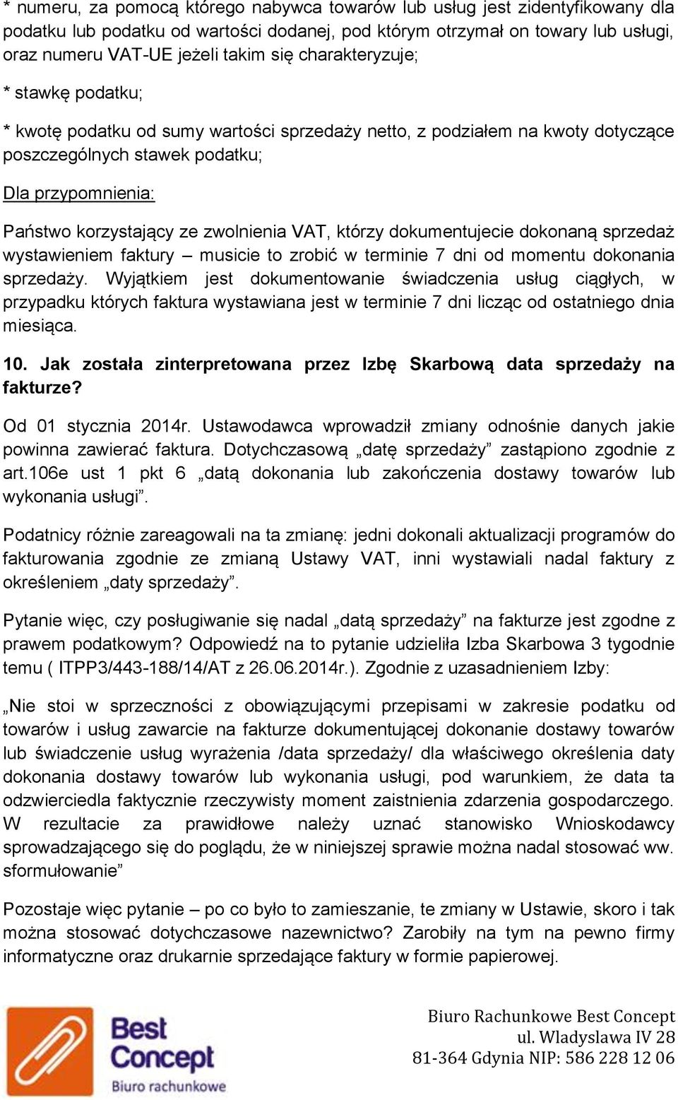 VAT, którzy dokumentujecie dokonaną sprzedaż wystawieniem faktury musicie to zrobić w terminie 7 dni od momentu dokonania sprzedaży.