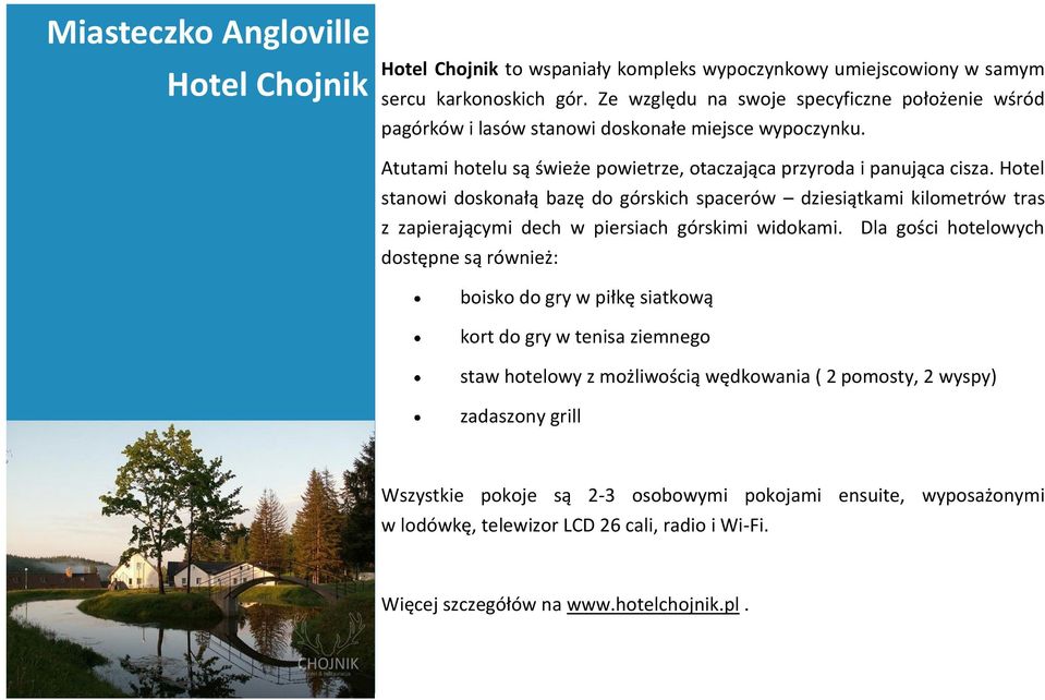 Hotel stanowi doskonałą bazę do górskich spacerów dziesiątkami kilometrów tras z zapierającymi dech w piersiach górskimi widokami.