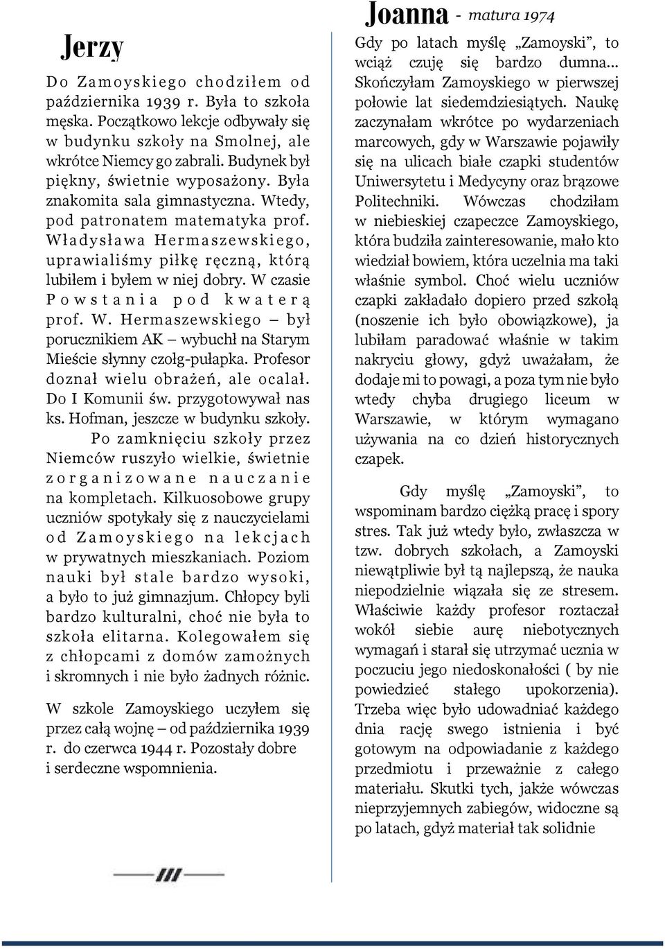 W ł a d y s ł a w a H e r m a s z e w s k i e g o, uprawialiśmy piłkę ręczną, którą lubiłem i byłem w niej dobry. W czasie P o w s t a n i a p o d k w a t e r ą prof. W. Hermaszewskiego był porucznikiem AK wybuchł na Starym Mieście słynny czołg-pułapka.