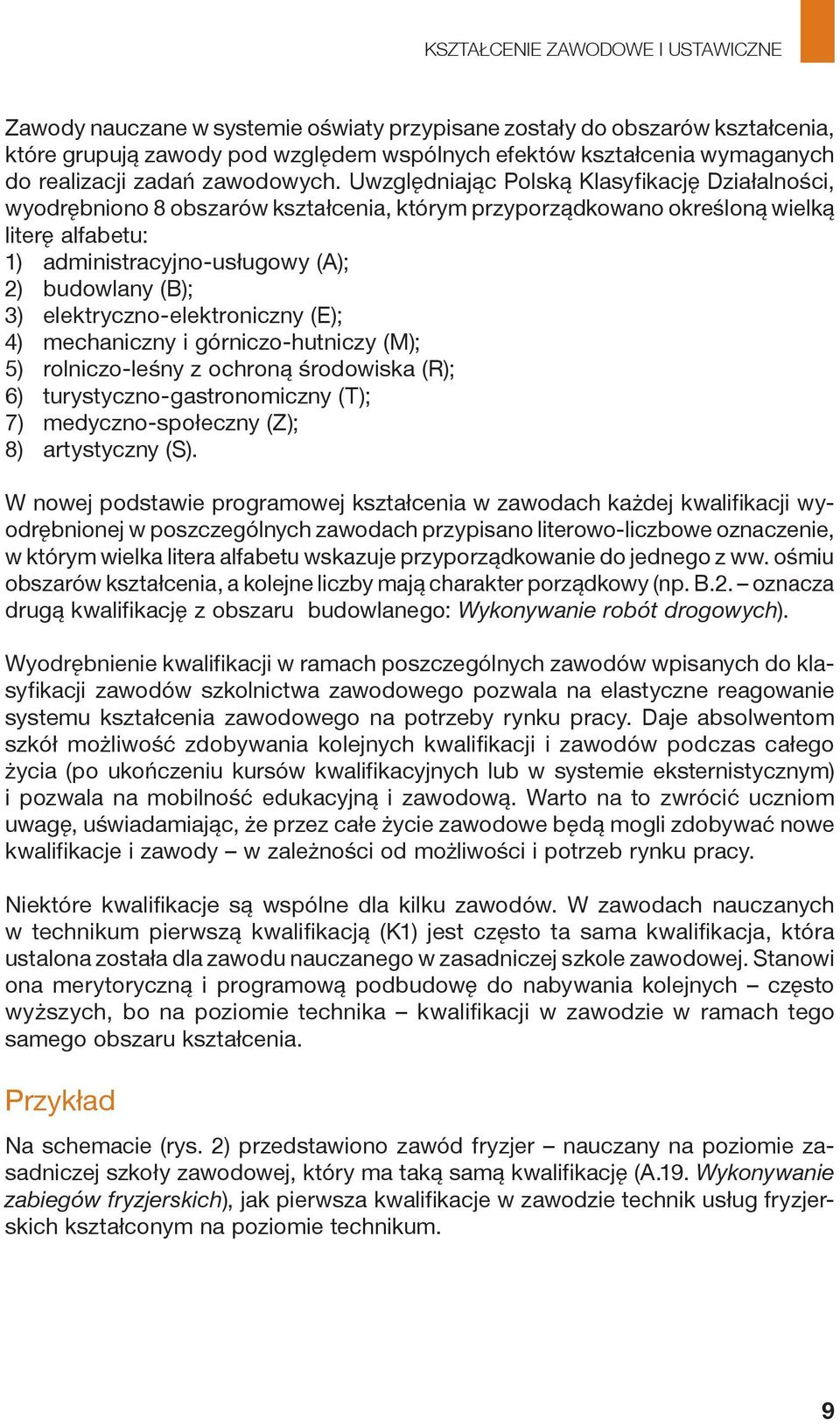 elektryczno-elektroniczny (E); 4) mechaniczny i górniczo-hutniczy (M); 5) rolniczo-leśny z ochroną środowiska (R); 6) turystyczno-gastronomiczny (T); 7) medyczno-społeczny (Z); 8) artystyczny (S).