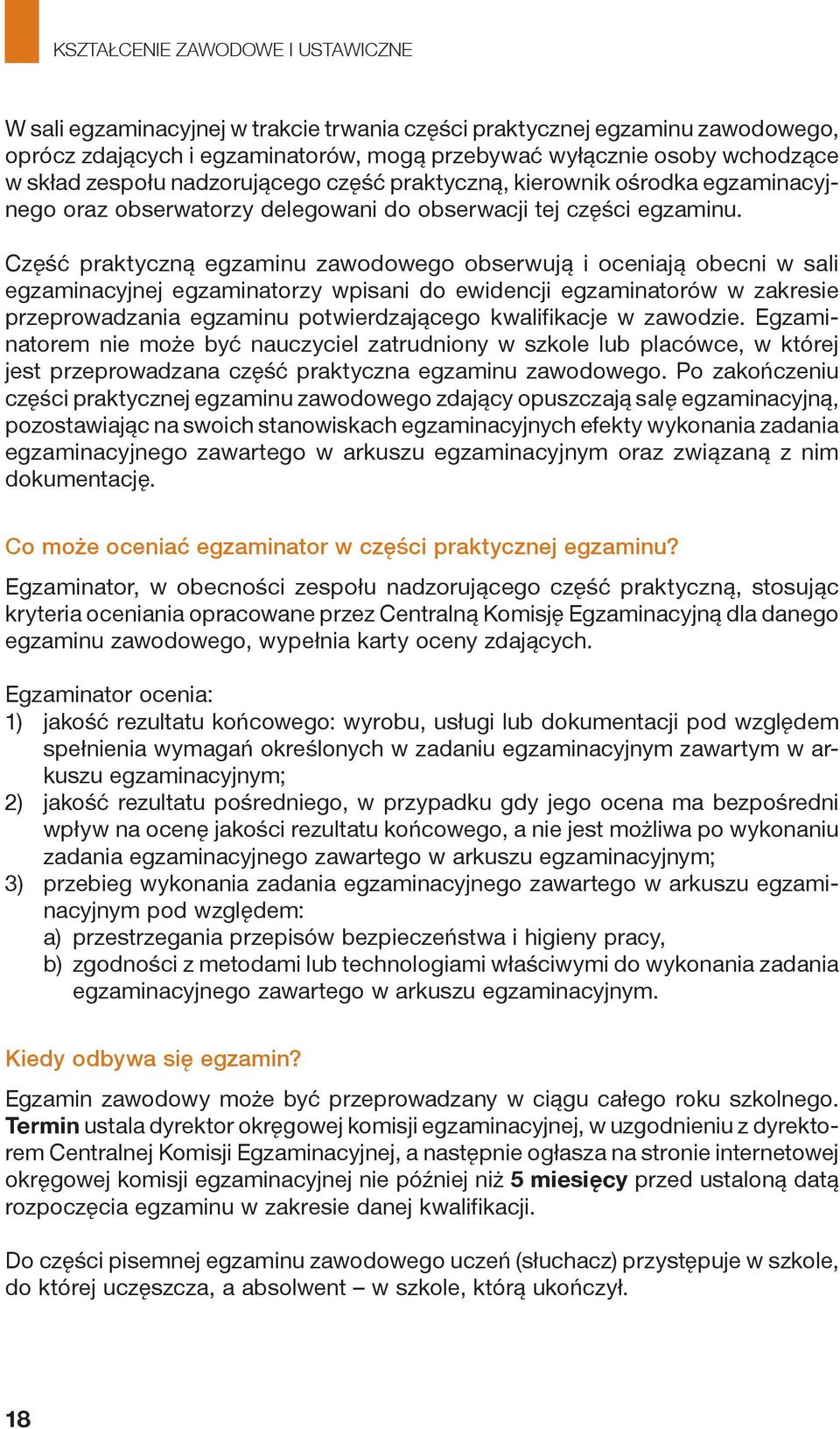 Część praktyczną egzaminu zawodowego obserwują i oceniają obecni w sali egzaminacyjnej egzaminatorzy wpisani do ewidencji egzaminatorów w zakresie przeprowadzania egzaminu potwierdzającego