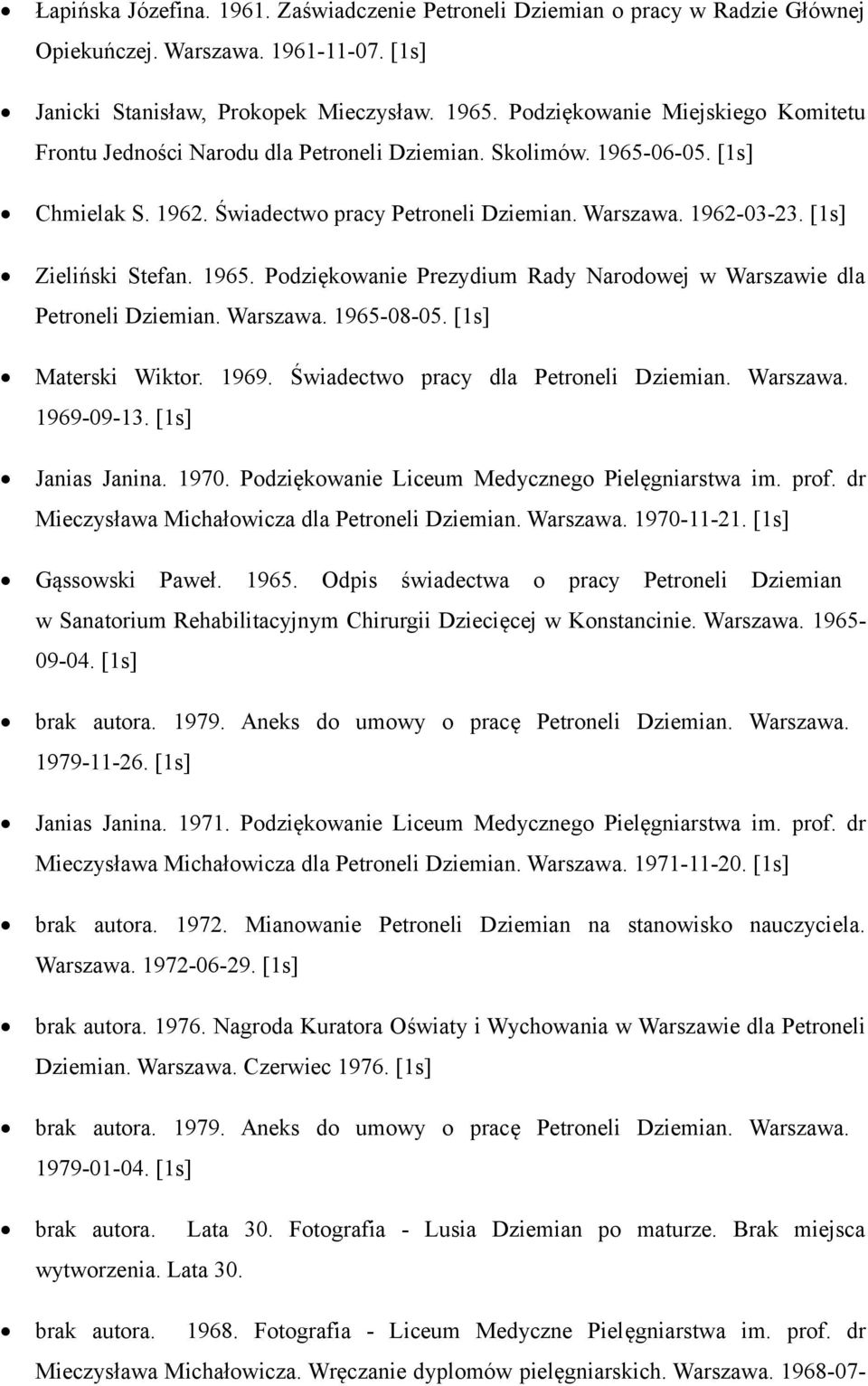 [1s] Zieliński Stefan. 1965. Podziękowanie Prezydium Rady Narodowej w Warszawie dla Petroneli Dziemian. Warszawa. 1965-08-05. [1s] Materski Wiktor. 1969. Świadectwo pracy dla Petroneli Dziemian.