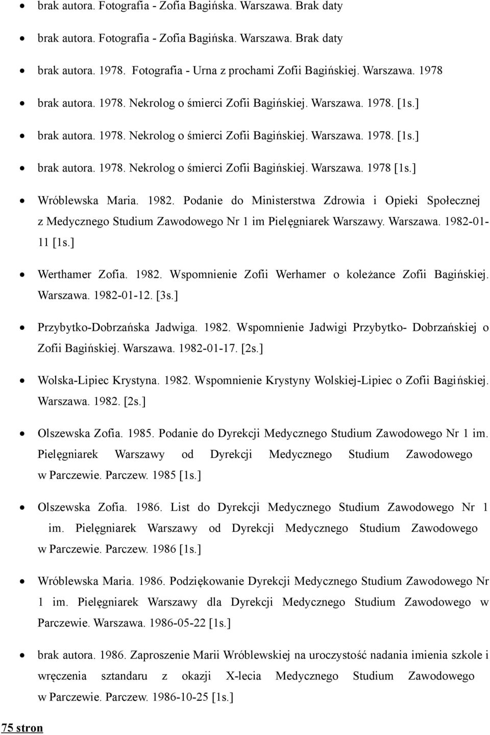 ] Wróblewska Maria. 1982. Podanie do Ministerstwa Zdrowia i Opieki Społecznej z Medycznego Studium Zawodowego Nr 1 im Pielęgniarek Warszawy. Warszawa. 1982-01- 11 [1s.] Werthamer Zofia. 1982. Wspomnienie Zofii Werhamer o koleżance Zofii Bagińskiej.