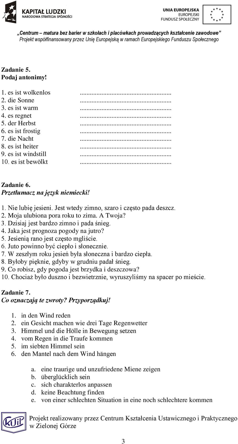 Dzisiaj jest bardzo zimno i pada śnieg. 4. Jaka jest prognoza pogody na jutro? 5. Jesienią rano jest często mgliście. 6. Juto powinno być ciepło i słonecznie. 7.