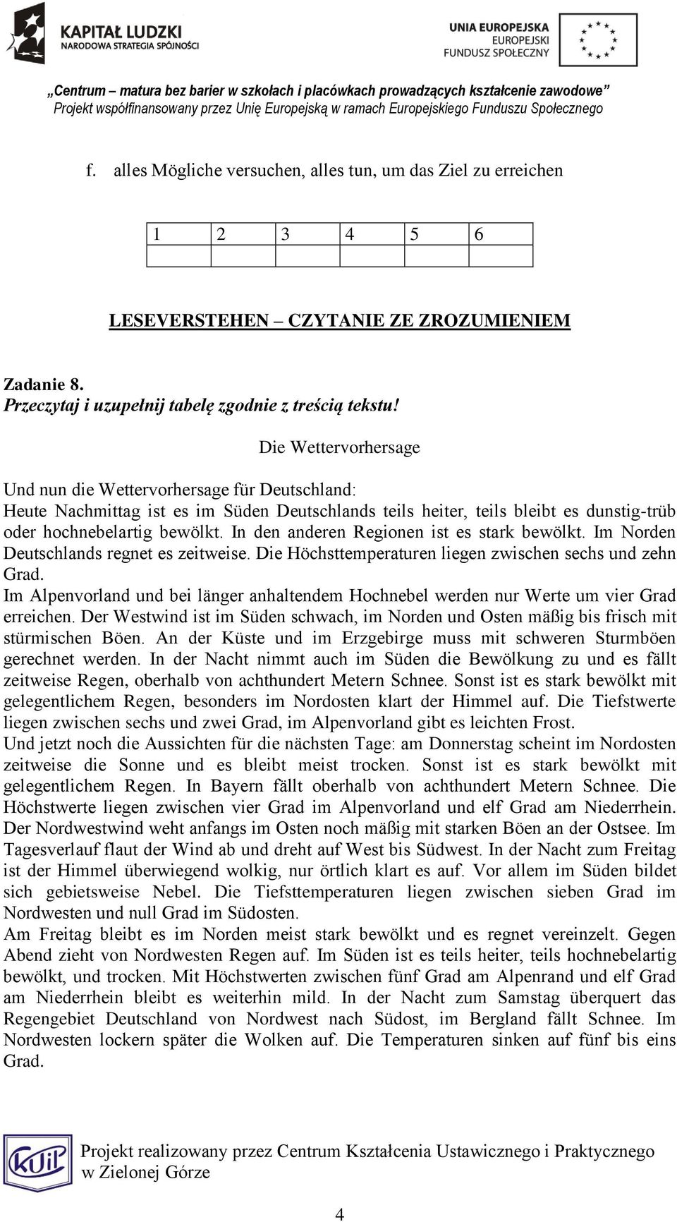 In den anderen Regionen ist es stark bewölkt. Im Norden Deutschlands regnet es zeitweise. Die Höchsttemperaturen liegen zwischen sechs und zehn Grad.