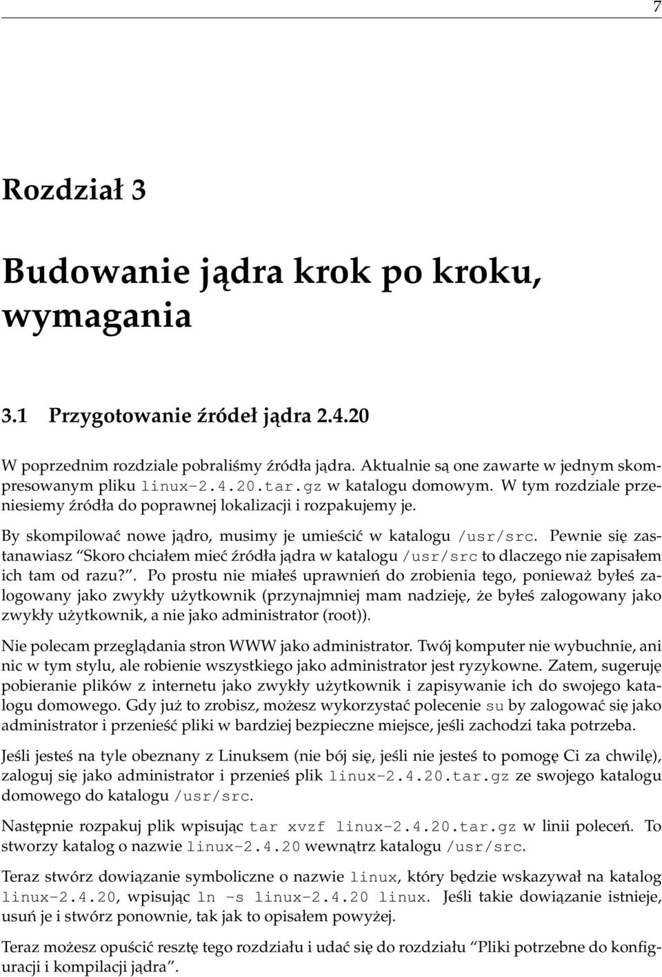 By skompilować nowe jadro, musimy je umieścić w katalogu /usr/src. Pewnie się zastanawiasz Skoro chciałem mieć źródła jadra w katalogu /usr/src to dlaczego nie zapisałem ich tam od razu?