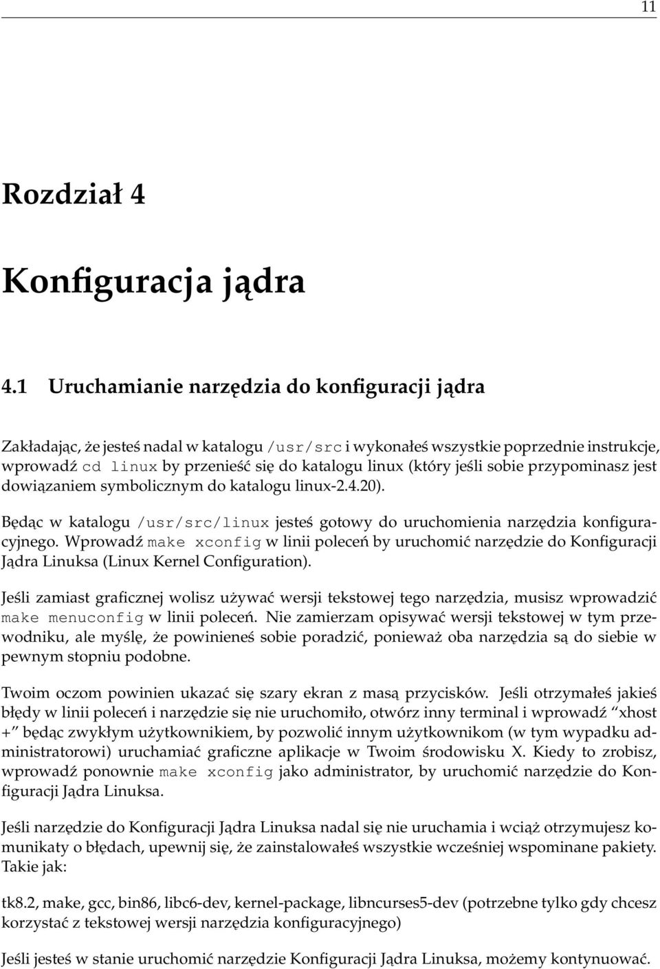 jeśli sobie przypominasz jest dowiazaniem symbolicznym do katalogu linux-2.4.20). Będac w katalogu /usr/src/linux jesteś gotowy do uruchomienia narzędzia konfiguracyjnego.