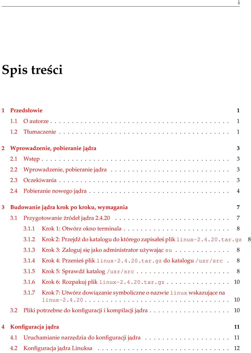 ................................ 4 3 Budowanie jadra krok po kroku, wymagania 7 3.1 Przygotowanie źródeł jadra 2.4.20........................... 7 3.1.1 Krok 1: Otwórz okno terminala......................... 8 3.