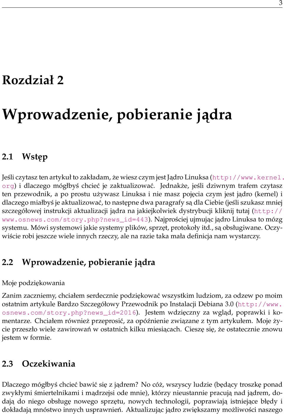 Ciebie (jeśli szukasz mniej szczegółowej instrukcji aktualizacji jadra na jakiejkolwiek dystrybucji kliknij tutaj (http:// www.osnews.com/story.php?news_id=443).