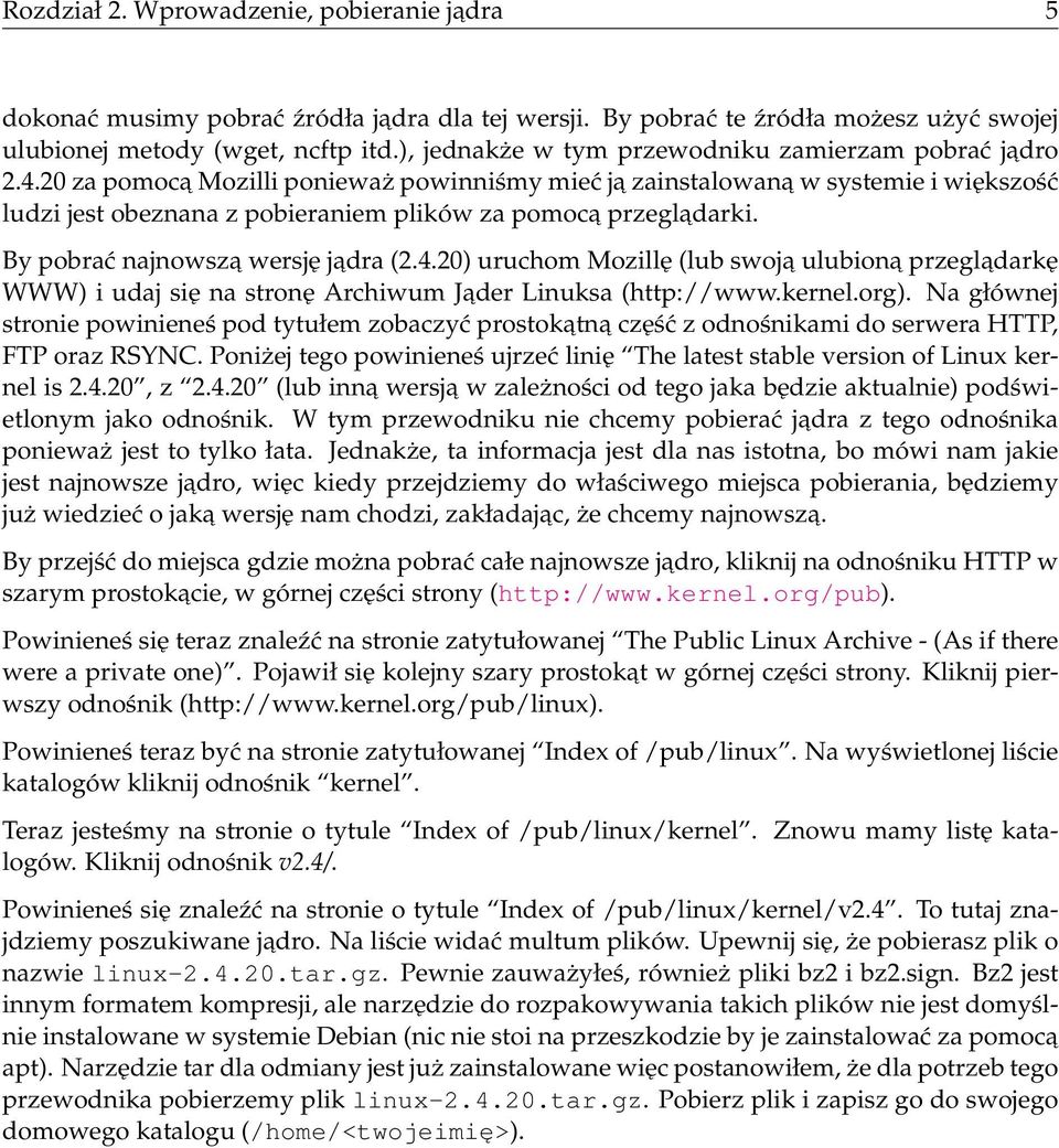 20 za pomoca Mozilli ponieważ powinniśmy mieć ja zainstalowana w systemie i większość ludzi jest obeznana z pobieraniem plików za pomoca przegladarki. By pobrać najnowsza wersję jadra (2.4.