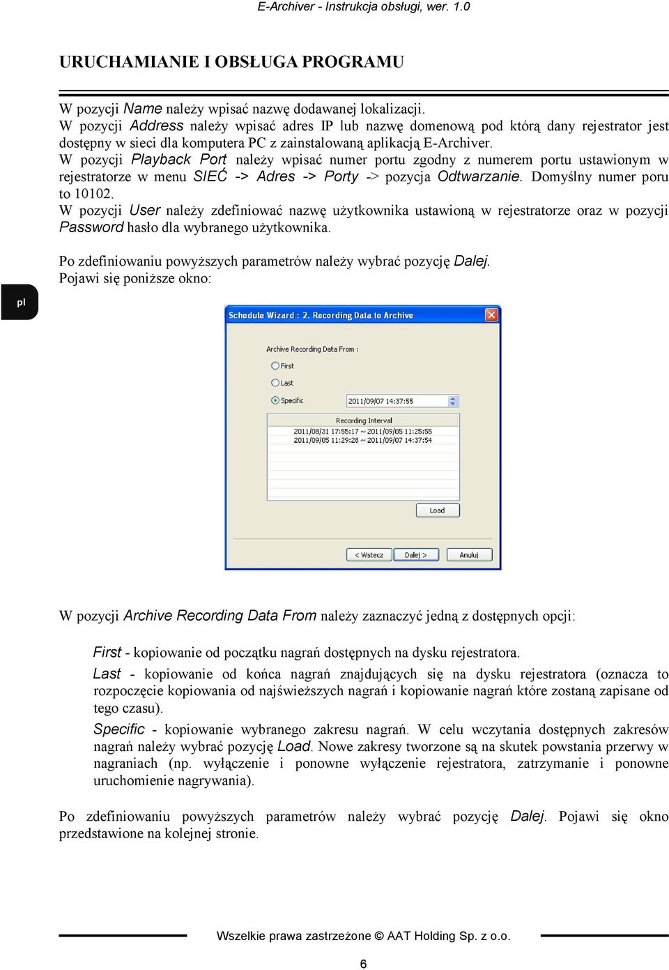 W pozycji Playback Port naleŝy wpisać numer portu zgodny z numerem portu ustawionym w rejestratorze w menu SIEĆ -> Adres -> Porty -> pozycja Odtwarzanie. Domyślny numer poru to 10102.