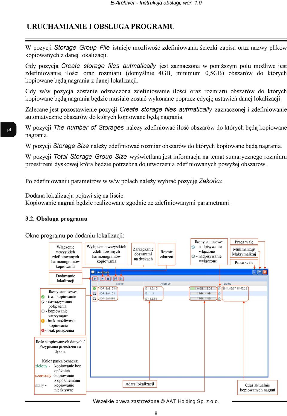 Gdy pozycja Create storage files autmatically jest zaznaczona w poniŝszym polu moŝliwe jest zdefiniowanie ilości oraz rozmiaru (domyślnie 4GB, minimum 0,5GB) obszarów do których kopiowane będą