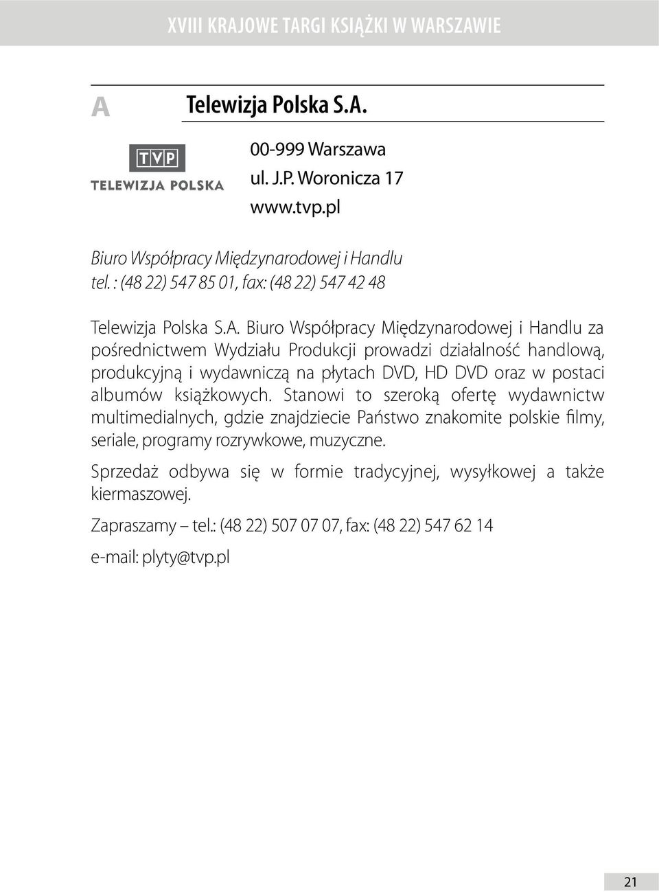 Biuro Współpracy Międzynarodowej i Handlu za pośrednictwem Wydziału Produkcji prowadzi działalność handlową, produkcyjną i wydawniczą na płytach D VD,HD D VD oraz w